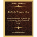 The Works Of George Silver: Comprising Paradoxes Of Defense And Bref Instructions Vpo My Pradoxes Of Defense (1898)