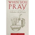 When You Pray: A Practical Guide to an Orthodox Life of Prayer