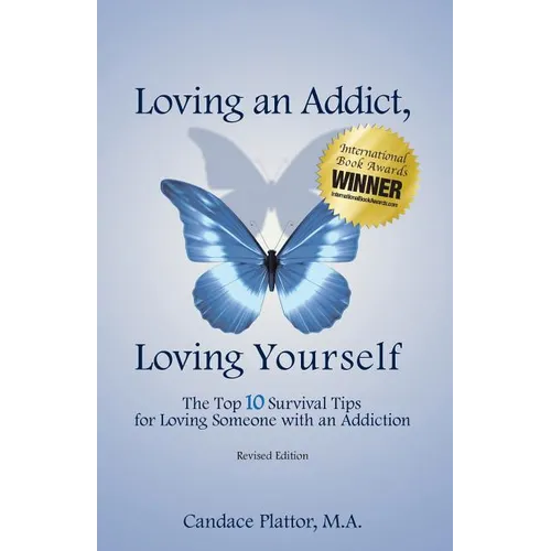 Loving an Addict, Loving Yourself: The Top 10 Survival Tips for Loving Someone with an Addiction