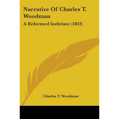 Narrative Of Charles T. Woodman: A Reformed Inebriate (1843)