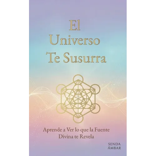 El Universo Te Susurra: Aprende a Ver lo que la Fuente Divina te Revela