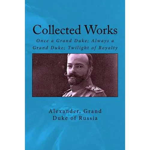 Collected Works: Once a Grand Duke; Always a Grand Duke; Twilight of Royalty
