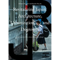 Revitalizing Japan: Architecture, Urbanization, and Degrowth