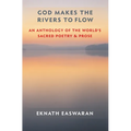 God Makes the Rivers to Flow: An Anthology of the World's Sacred Poetry and Prose