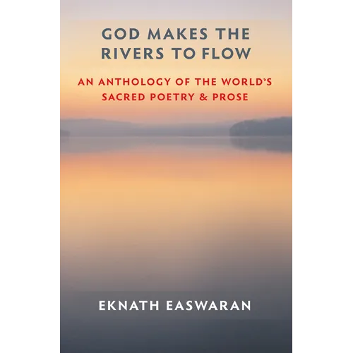 God Makes the Rivers to Flow: An Anthology of the World's Sacred Poetry and Prose