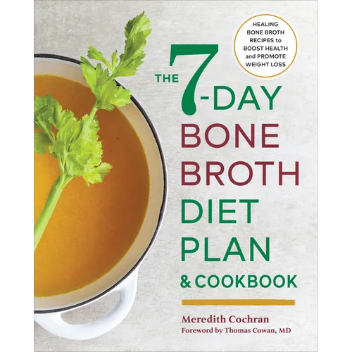 The 7-Day Bone Broth Diet Plan: Healing Bone Broth Recipes to Boost Health and Promote Weight Loss