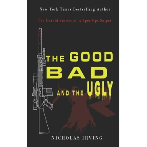 The Good, Bad and the Ugly: The Untold Stories of a Spec Ops Sniper