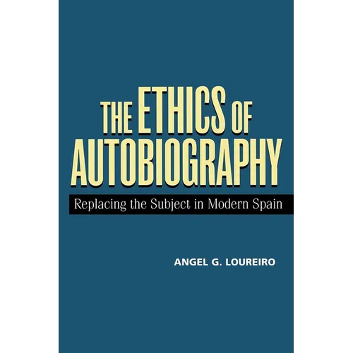 The Ethics of Autobiography: Replacing the Subject in Modern Spain