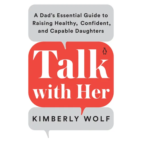 Talk with Her: A Dad's Essential Guide to Raising Healthy, Confident, and Capable Daughters