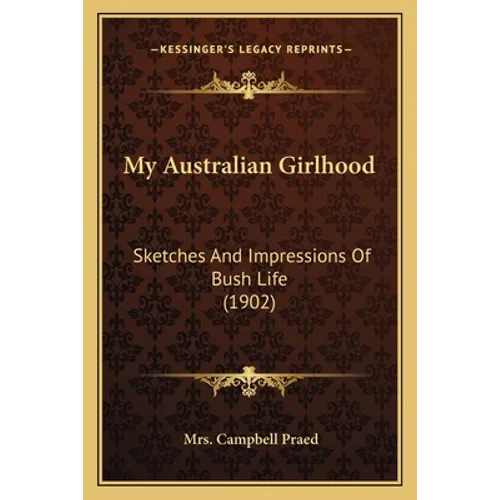 My Australian Girlhood: Sketches And Impressions Of Bush Life (1902)