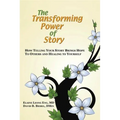 The Transforming Power of Story: How Telling Your Story Brings Hope to Others and Healing to Yourself
