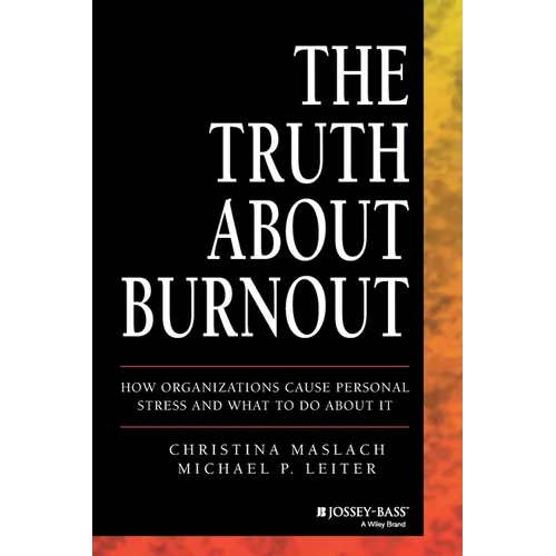 The Truth about Burnout: How Organizations Cause Personal Stress and What to Do about It