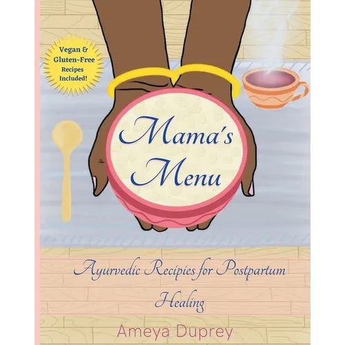 Mama's Menu: Ayurvedic Recipes for Postpartum Healing