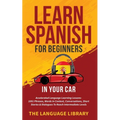 Learn Spanish For Beginners In Your Car: Accelerated Language Learning Lessons- 1001 Phrases, Words In Context, Conversations, Short Stories& Dialogue