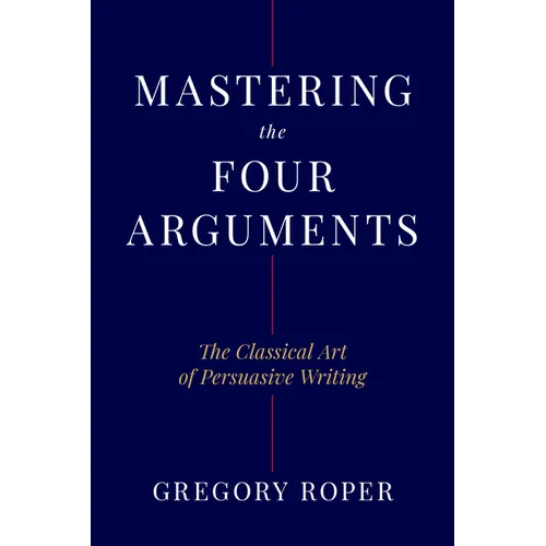 Mastering the Four Arguments: The Classical Art of Persuasive Writing