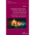 Tragédie rwandaise: l'échec fatal de la solution négociée: Responsabilités et répercussions dans la région des Grands Lacs