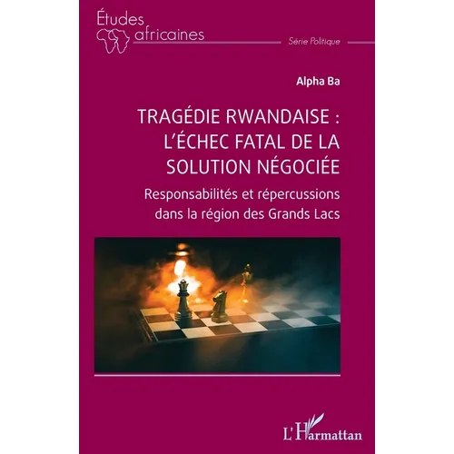 Tragédie rwandaise: l'échec fatal de la solution négociée: Responsabilités et répercussions dans la région des Grands Lacs