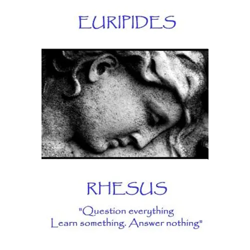 Euripides - Rhesus: "Question everything. Learn something. Answer nothing"