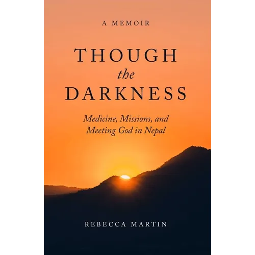 Though the Darkness: Medicine, Missions, and Meeting God in Nepal