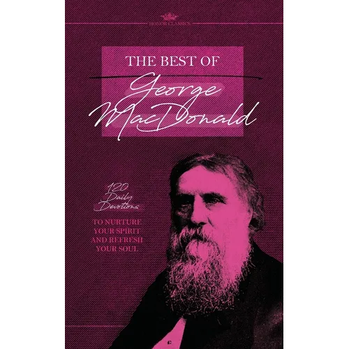 The Best of George MacDonald: 120 Daily Devotions to Nurture Your Spirit and Refresh Your Soul