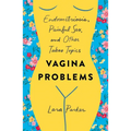 Vagina Problems: Endometriosis, Painful Sex, and Other Taboo Topics