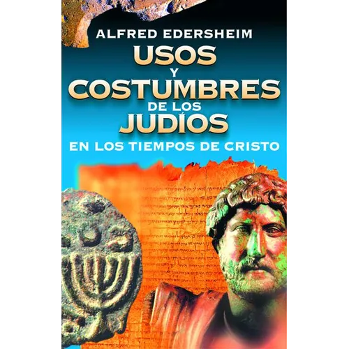 Usos Y Costumbres de Los Judíos En Los Tiempos de Cristo