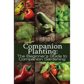 Companion Planting: The Beginner's Guide to Companion Gardening