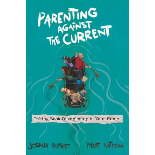 Parenting Against the Current: Taking Back Discipleship in Your Home