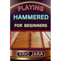 Playing Hammered Dulcimer for Beginners: Complete Procedural Melody Guide To Understand, Learn And Master How To Play Hammered Like A Pro Even With No