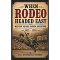 When Rodeo Headed East - Madison Square Garden and Beyond: 1922 - 1959