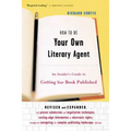 How to Be Your Own Literary Agent: An Insider's Guide to Getting Your Book Published