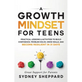 A Growth Mindset for Teens: Practical Lessons & Activities to Build Confidence, Problem Solve, Grow Skills, and Become Resilient in 31days.