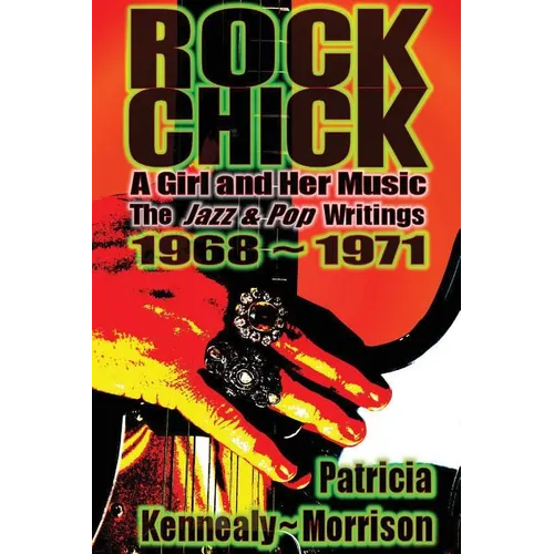 Rock Chick: A Girl and Her Music: The Jazz & Pop Writings 1968 - 1971