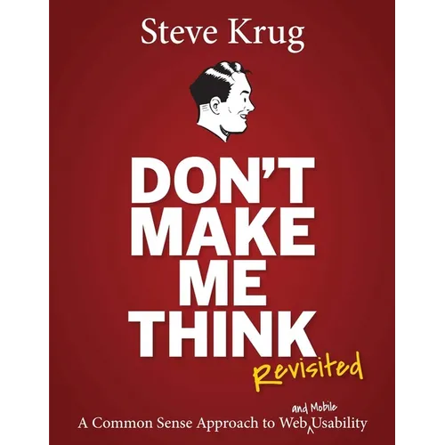 Don't Make Me Think, Revisited: A Common Sense Approach to Web Usability
