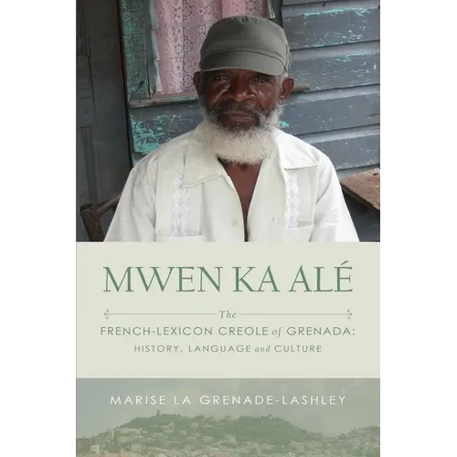 Mwen Ka Alé: The French-lexicon Creole of Grenada: History, Language and Culture