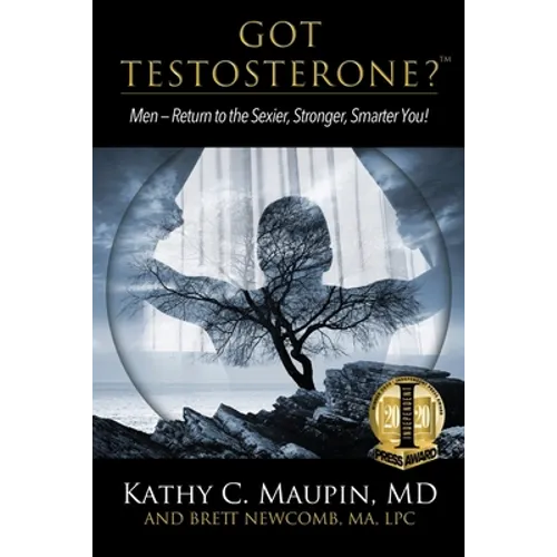 Got Testosterone?: Men-Return to the Sexier, Stronger, Smarter You!