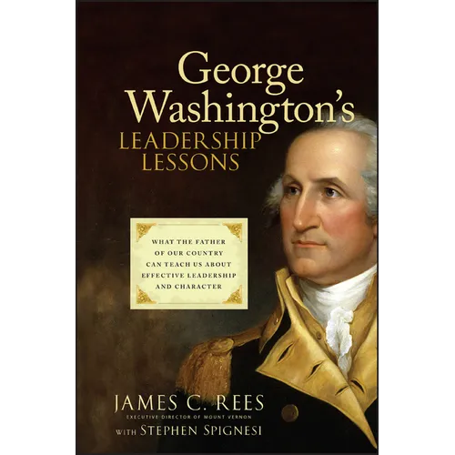 George Washington's Leadership Lessons: What the Father of Our Country Can Teach Us about Effective Leadership and Character