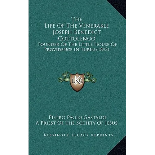 The Life Of The Venerable Joseph Benedict Cottolengo: Founder Of The Little House Of Providence In Turin (1893)