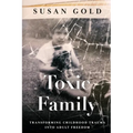 Toxic Family: Transforming Childhood Trauma into Adult Freedom