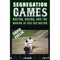 Segregation Games: Boston, Busing, and the Making of Red Sox Nation