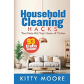 Household Cleaning Hacks (2nd Edition): 93 Crafts That Help Rid Your Home Of Clutter! (Cleaning)