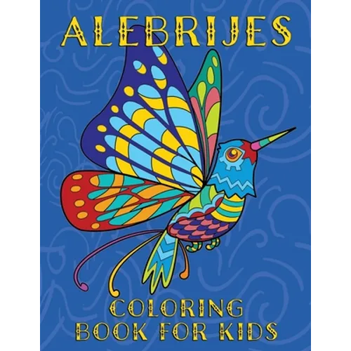 Alebrijes Coloring Book For Kids: Fun & Unique Mexican Folk Art Animal Creature Designs