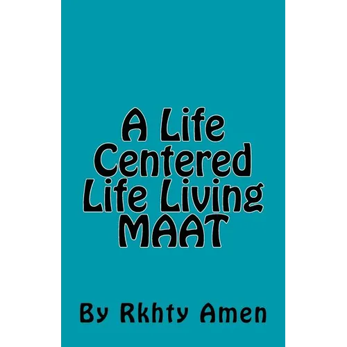 A Life Centered Life Living MAAT: Living Maat
