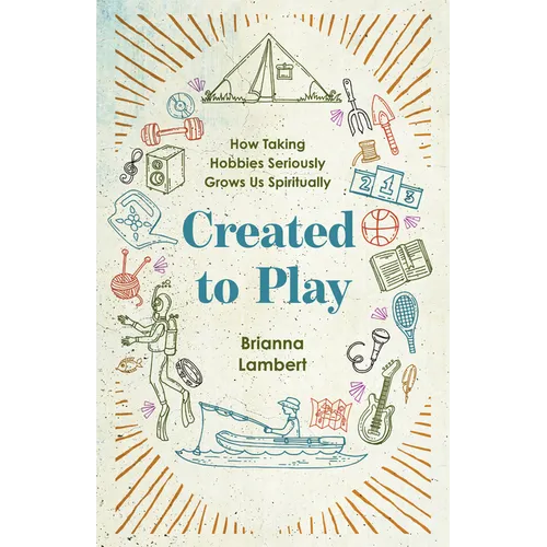 Created to Play: How Taking Hobbies Seriously Grows Us Spiritually