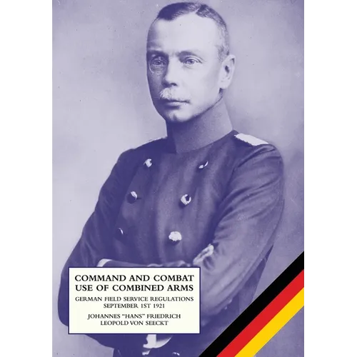 Command and Combat Use of Combined Arms: German Field Service Regulations September 1st 1921