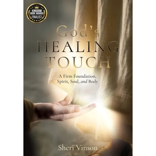 God's Healing Touch: A Firm Foundation, Spirit, Soul, and Body