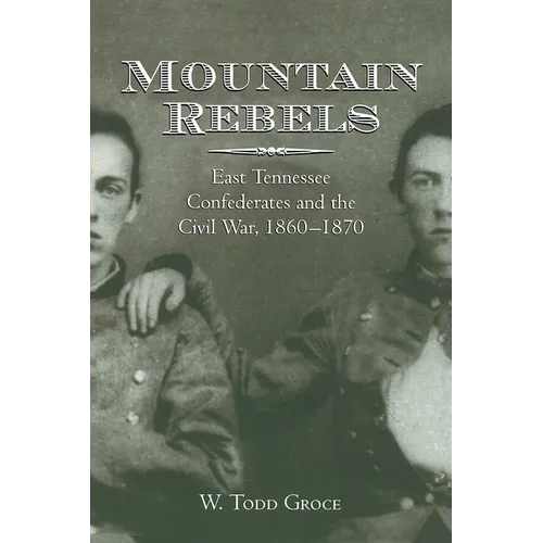 Mountain Rebels: East Tennessee Confederates 1860-1870