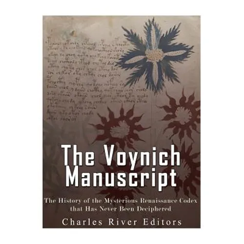 The Voynich Manuscript: The History of the Mysterious Renaissance Codex that Has Never Been Deciphered