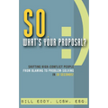 So, What's Your Proposal?: Shifting High-Conflict People from Blaming to Problem-Solving in 30 Seconds!