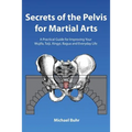 Secrets of the Pelvis for Martial Arts: A Practical Guide for Improving Your Wujifa, Taiji, Xingyi, Bagua and Everyday Life